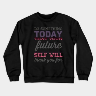 Do something today that your future self will thank you for motivational quotes on apparel Crewneck Sweatshirt